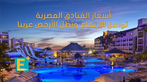 أسعار الفنادق المصرية تواصل الارتفاع وتظل الأرخص عربيا