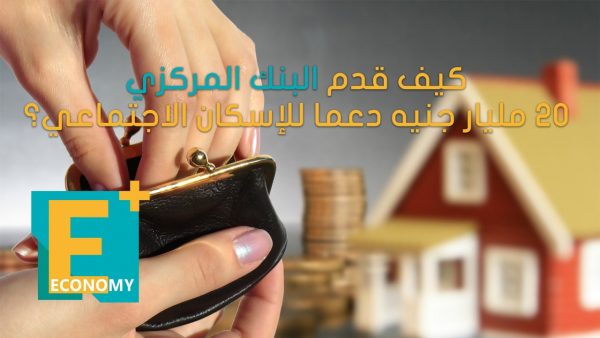 كيف قدم البنك المركزي 20 مليار جنيه دعما للإسكان الاجتماعي؟