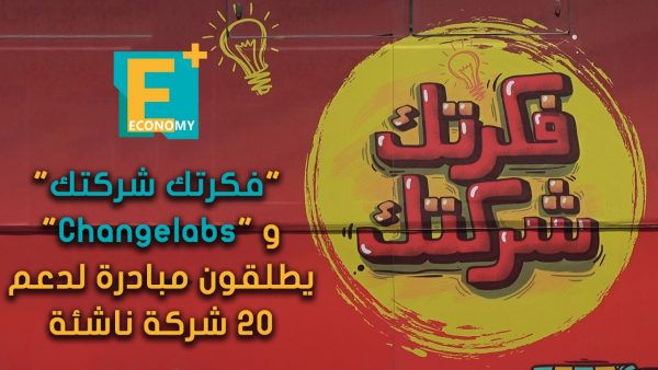 “فكرتك شركتك” و “Changelabs” يطلقون مبادرة لدعم 20 شركة ناشئة