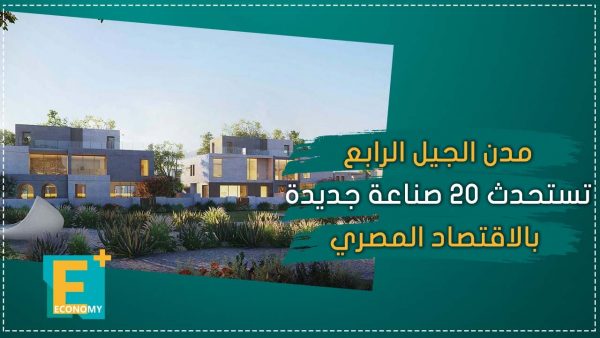مدن الجيل الرابع تستحدث 20 صناعة جديدة بالاقتصاد المصري