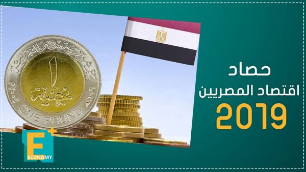 حصاد اقتصاد المصريين 2019.. من رفع الأجور لهبوط الدولار دون 16 جنيه