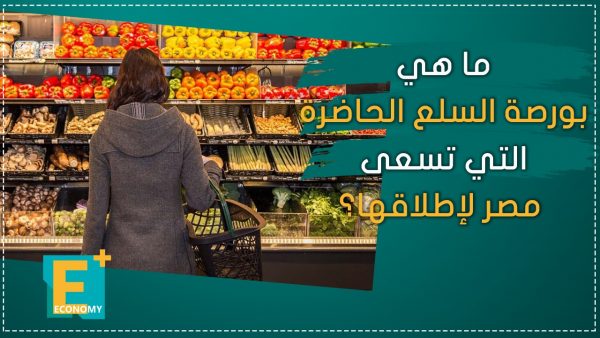 ما هي بورصة السلع الحاضرة التي تسعى مصر لإطلاقها؟