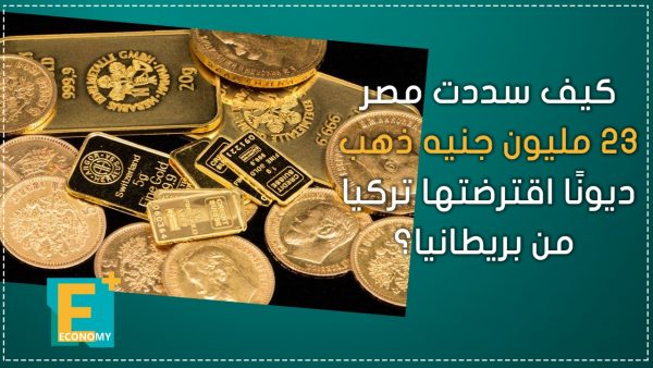 كيف سددت مصر 23 مليون جنيه ذهب ديونًا اقترضتها تركيا من بريطانيا؟