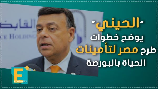 “الحيني” يوضح خطوات طرح مصر لتأمينات الحياة بالبورصة
