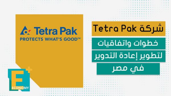 شركة Tetra Pak.. خطوات واتفاقيات لتطوير إعادة التدوير في مصر