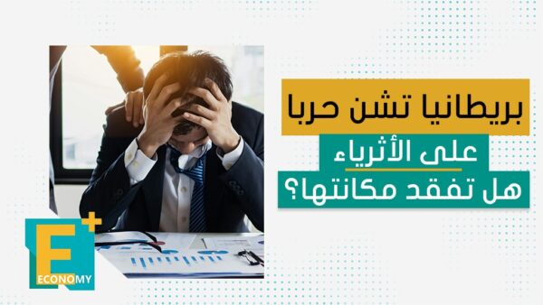 بريطانيا تشن حربا على الأثرياء.. هل تفقد مكانتها؟