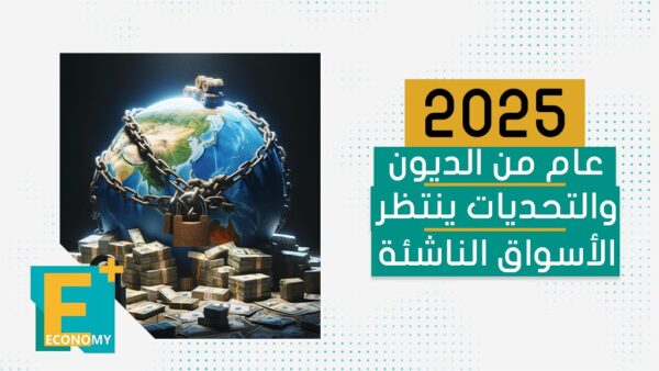 2025 عام من الديون والتحديات ينتظر الأسواق الناشئة